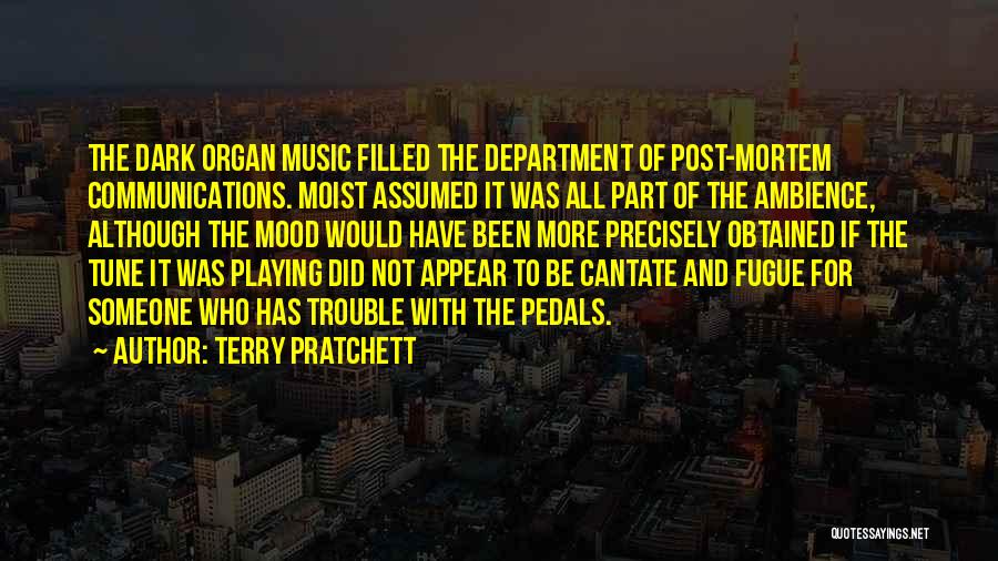 Terry Pratchett Quotes: The Dark Organ Music Filled The Department Of Post-mortem Communications. Moist Assumed It Was All Part Of The Ambience, Although