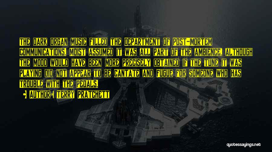 Terry Pratchett Quotes: The Dark Organ Music Filled The Department Of Post-mortem Communications. Moist Assumed It Was All Part Of The Ambience, Although