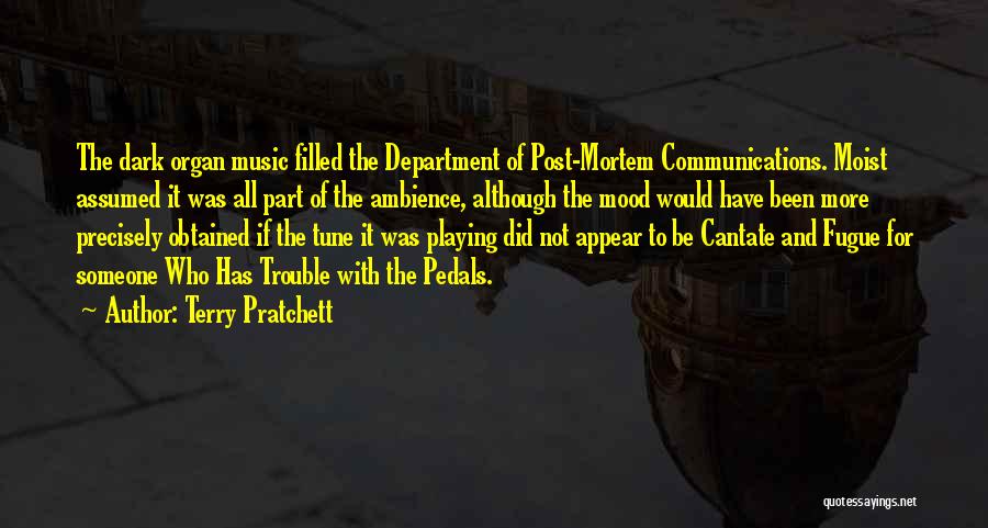 Terry Pratchett Quotes: The Dark Organ Music Filled The Department Of Post-mortem Communications. Moist Assumed It Was All Part Of The Ambience, Although