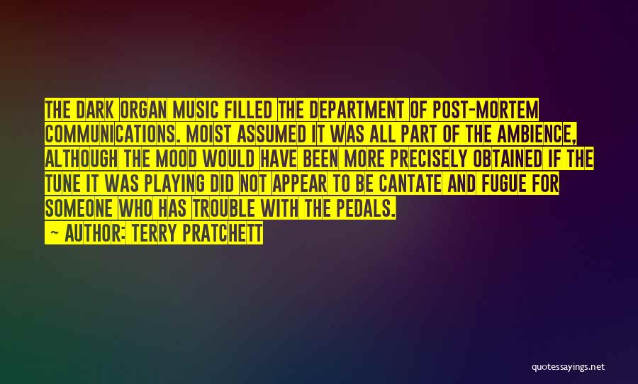 Terry Pratchett Quotes: The Dark Organ Music Filled The Department Of Post-mortem Communications. Moist Assumed It Was All Part Of The Ambience, Although