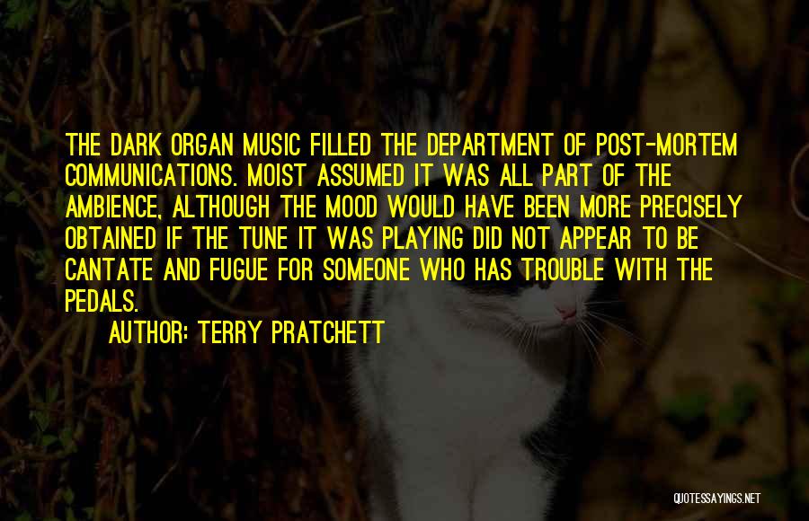 Terry Pratchett Quotes: The Dark Organ Music Filled The Department Of Post-mortem Communications. Moist Assumed It Was All Part Of The Ambience, Although