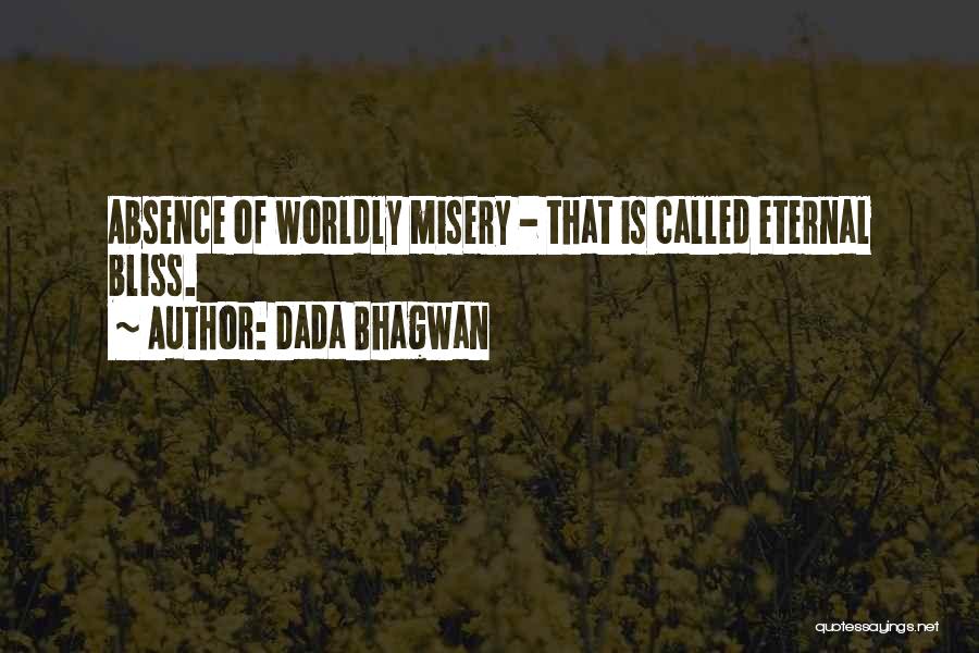 Dada Bhagwan Quotes: Absence Of Worldly Misery - That Is Called Eternal Bliss.