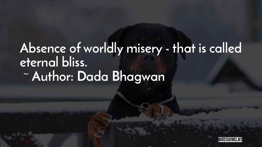 Dada Bhagwan Quotes: Absence Of Worldly Misery - That Is Called Eternal Bliss.