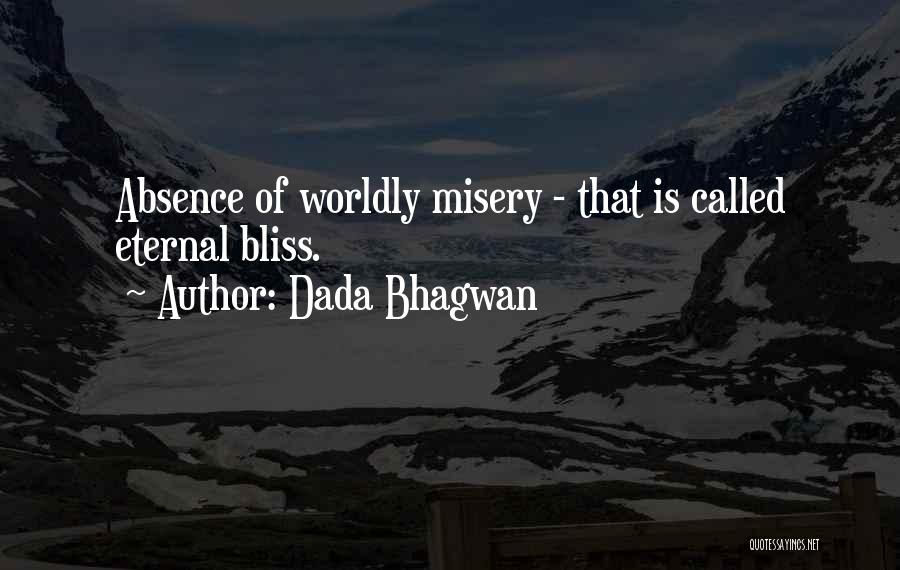Dada Bhagwan Quotes: Absence Of Worldly Misery - That Is Called Eternal Bliss.