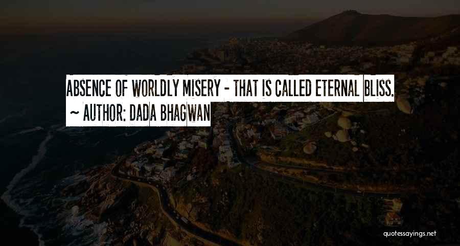 Dada Bhagwan Quotes: Absence Of Worldly Misery - That Is Called Eternal Bliss.