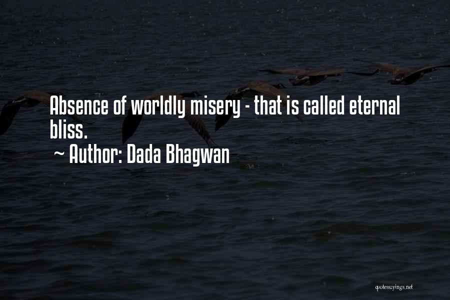 Dada Bhagwan Quotes: Absence Of Worldly Misery - That Is Called Eternal Bliss.