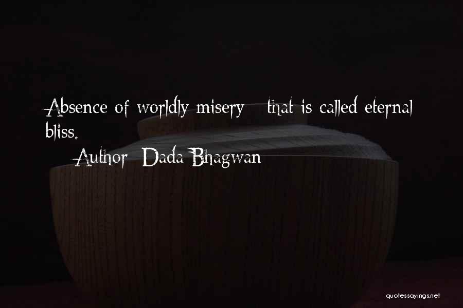 Dada Bhagwan Quotes: Absence Of Worldly Misery - That Is Called Eternal Bliss.