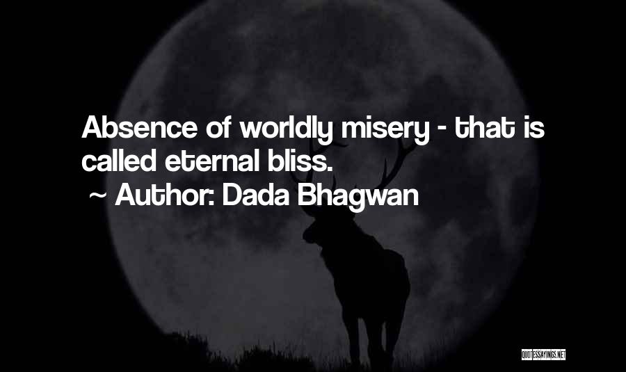 Dada Bhagwan Quotes: Absence Of Worldly Misery - That Is Called Eternal Bliss.