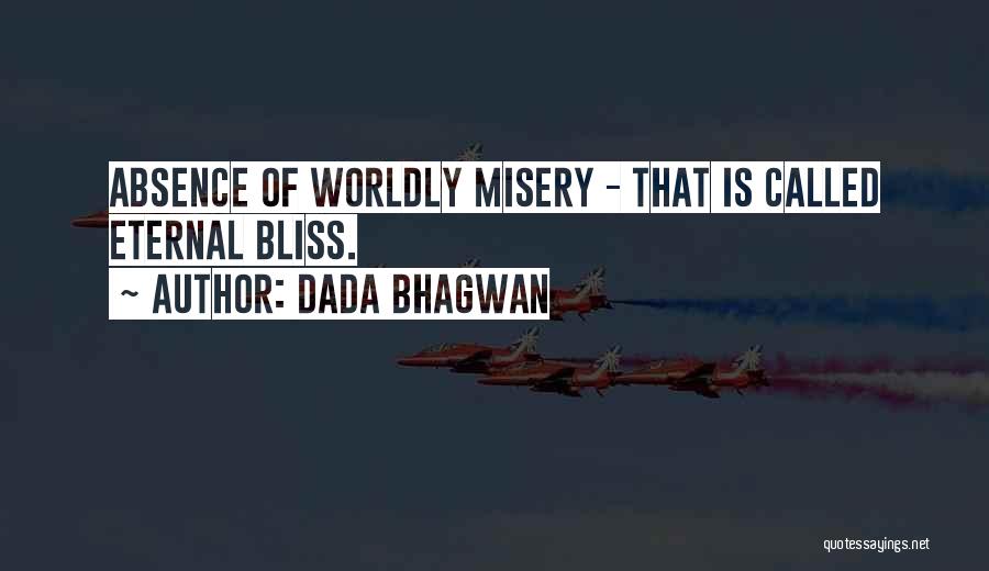 Dada Bhagwan Quotes: Absence Of Worldly Misery - That Is Called Eternal Bliss.