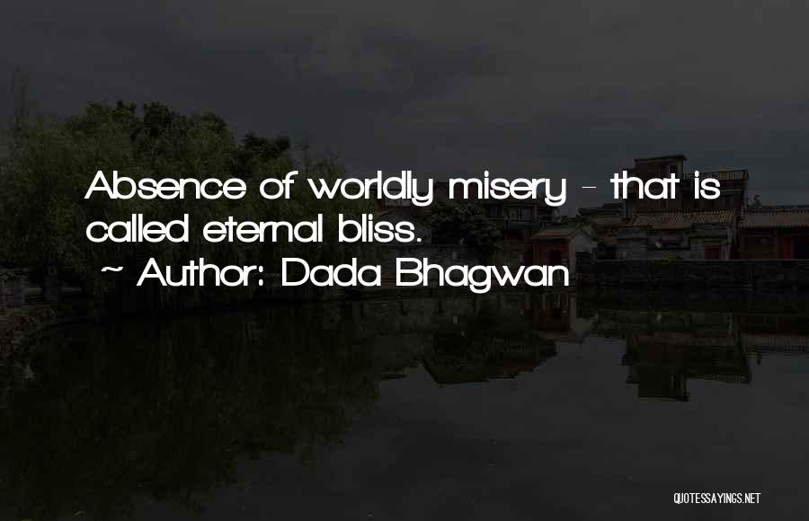 Dada Bhagwan Quotes: Absence Of Worldly Misery - That Is Called Eternal Bliss.