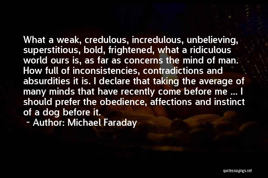 Michael Faraday Quotes: What A Weak, Credulous, Incredulous, Unbelieving, Superstitious, Bold, Frightened, What A Ridiculous World Ours Is, As Far As Concerns The