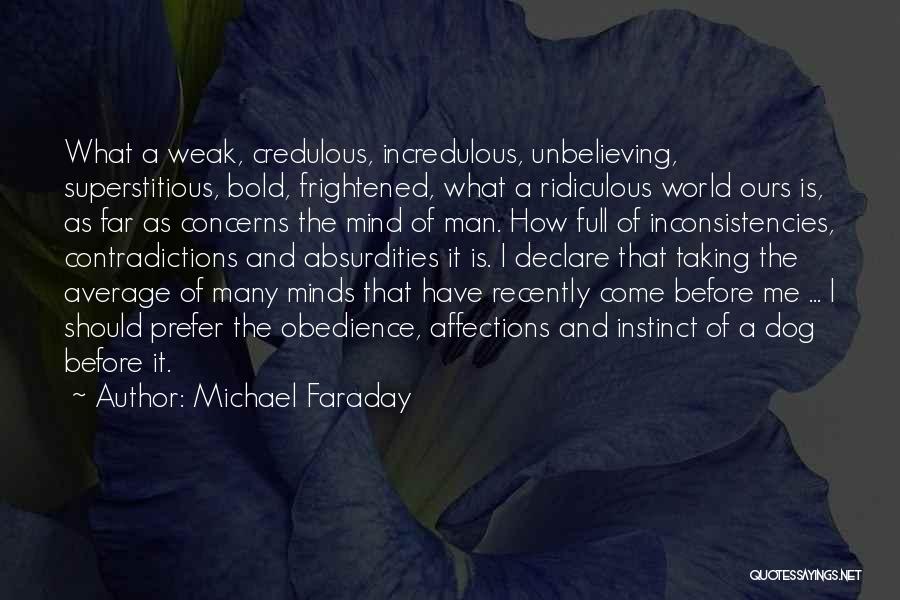 Michael Faraday Quotes: What A Weak, Credulous, Incredulous, Unbelieving, Superstitious, Bold, Frightened, What A Ridiculous World Ours Is, As Far As Concerns The