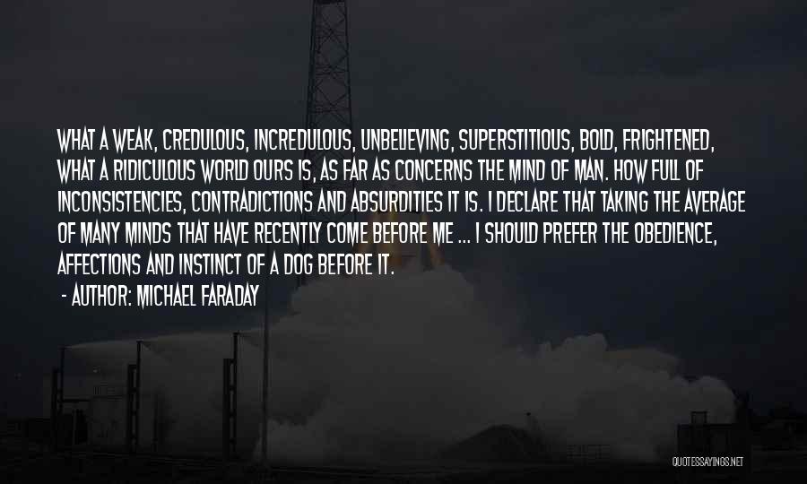 Michael Faraday Quotes: What A Weak, Credulous, Incredulous, Unbelieving, Superstitious, Bold, Frightened, What A Ridiculous World Ours Is, As Far As Concerns The