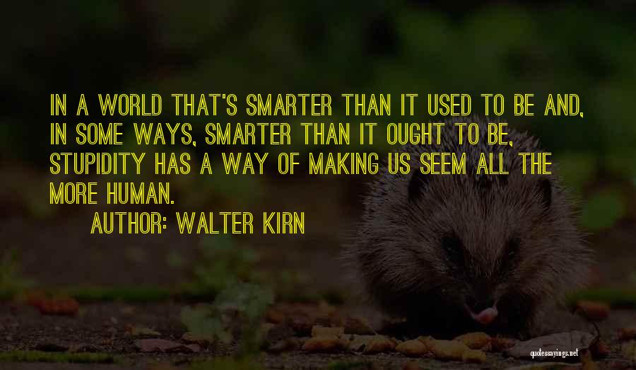 Walter Kirn Quotes: In A World That's Smarter Than It Used To Be And, In Some Ways, Smarter Than It Ought To Be,