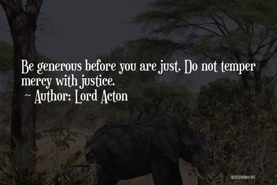 Lord Acton Quotes: Be Generous Before You Are Just. Do Not Temper Mercy With Justice.