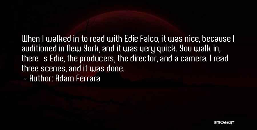 Adam Ferrara Quotes: When I Walked In To Read With Edie Falco, It Was Nice, Because I Auditioned In New York, And It