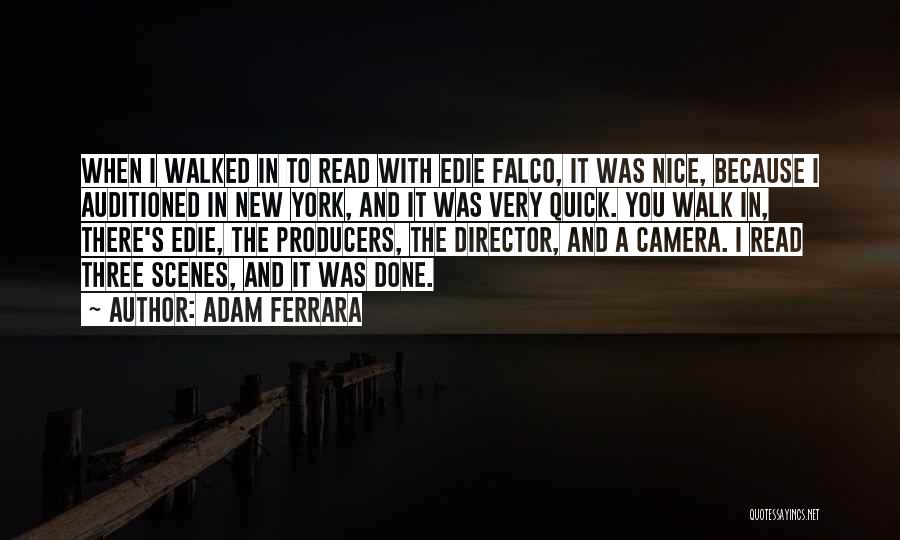 Adam Ferrara Quotes: When I Walked In To Read With Edie Falco, It Was Nice, Because I Auditioned In New York, And It
