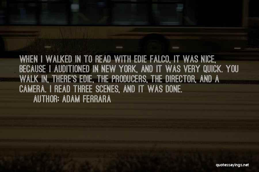 Adam Ferrara Quotes: When I Walked In To Read With Edie Falco, It Was Nice, Because I Auditioned In New York, And It