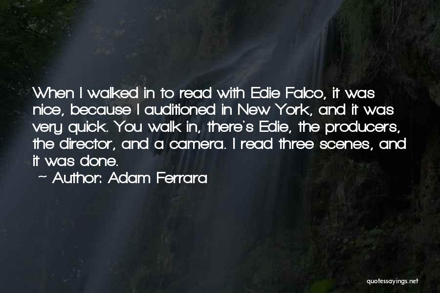 Adam Ferrara Quotes: When I Walked In To Read With Edie Falco, It Was Nice, Because I Auditioned In New York, And It