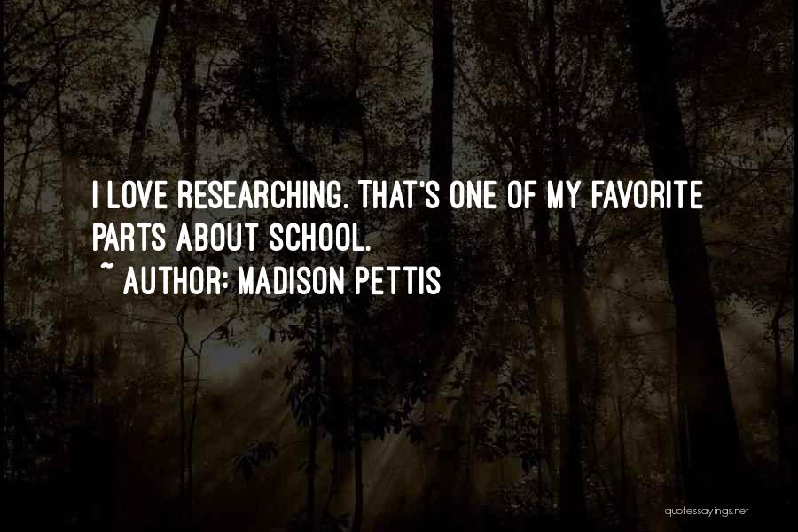 Madison Pettis Quotes: I Love Researching. That's One Of My Favorite Parts About School.