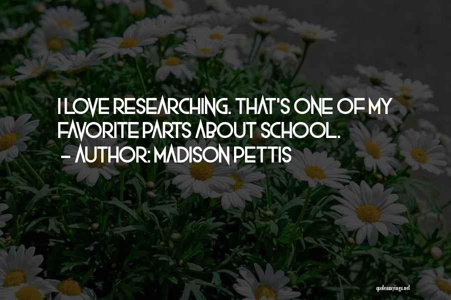 Madison Pettis Quotes: I Love Researching. That's One Of My Favorite Parts About School.