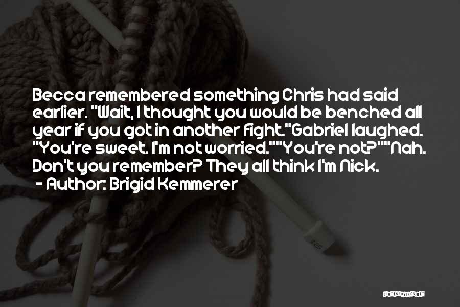 Brigid Kemmerer Quotes: Becca Remembered Something Chris Had Said Earlier. Wait, I Thought You Would Be Benched All Year If You Got In