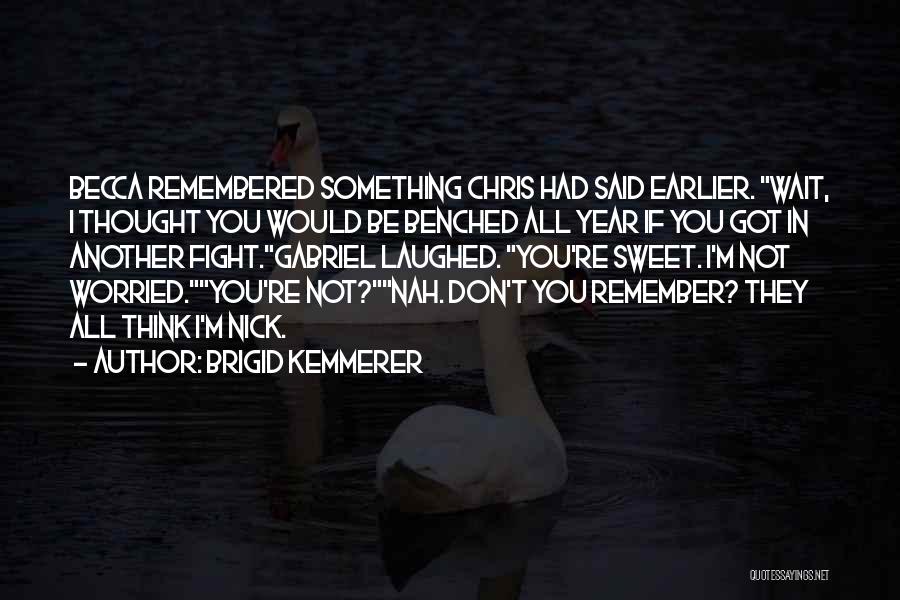 Brigid Kemmerer Quotes: Becca Remembered Something Chris Had Said Earlier. Wait, I Thought You Would Be Benched All Year If You Got In