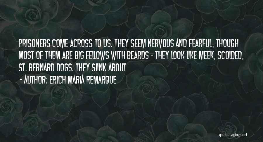 Erich Maria Remarque Quotes: Prisoners Come Across To Us. They Seem Nervous And Fearful, Though Most Of Them Are Big Fellows With Beards -