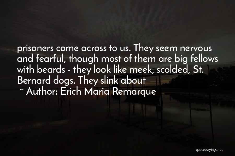 Erich Maria Remarque Quotes: Prisoners Come Across To Us. They Seem Nervous And Fearful, Though Most Of Them Are Big Fellows With Beards -