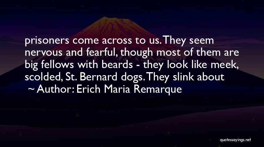 Erich Maria Remarque Quotes: Prisoners Come Across To Us. They Seem Nervous And Fearful, Though Most Of Them Are Big Fellows With Beards -