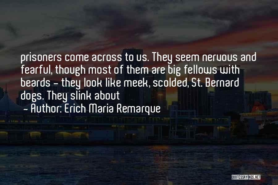 Erich Maria Remarque Quotes: Prisoners Come Across To Us. They Seem Nervous And Fearful, Though Most Of Them Are Big Fellows With Beards -