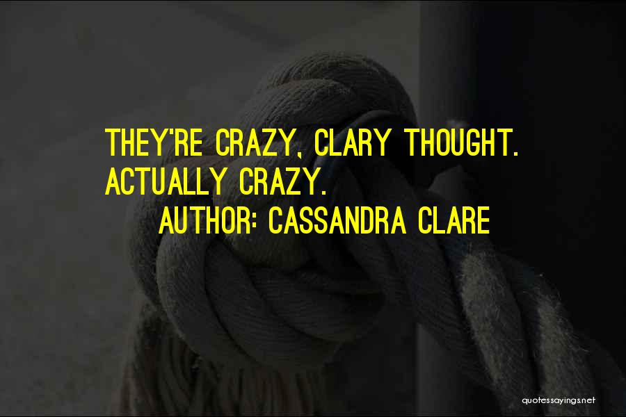Cassandra Clare Quotes: They're Crazy, Clary Thought. Actually Crazy.