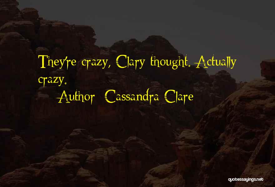 Cassandra Clare Quotes: They're Crazy, Clary Thought. Actually Crazy.