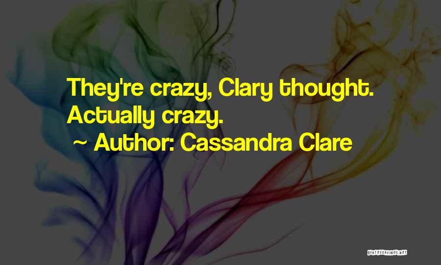 Cassandra Clare Quotes: They're Crazy, Clary Thought. Actually Crazy.