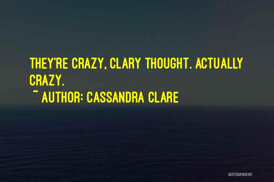 Cassandra Clare Quotes: They're Crazy, Clary Thought. Actually Crazy.