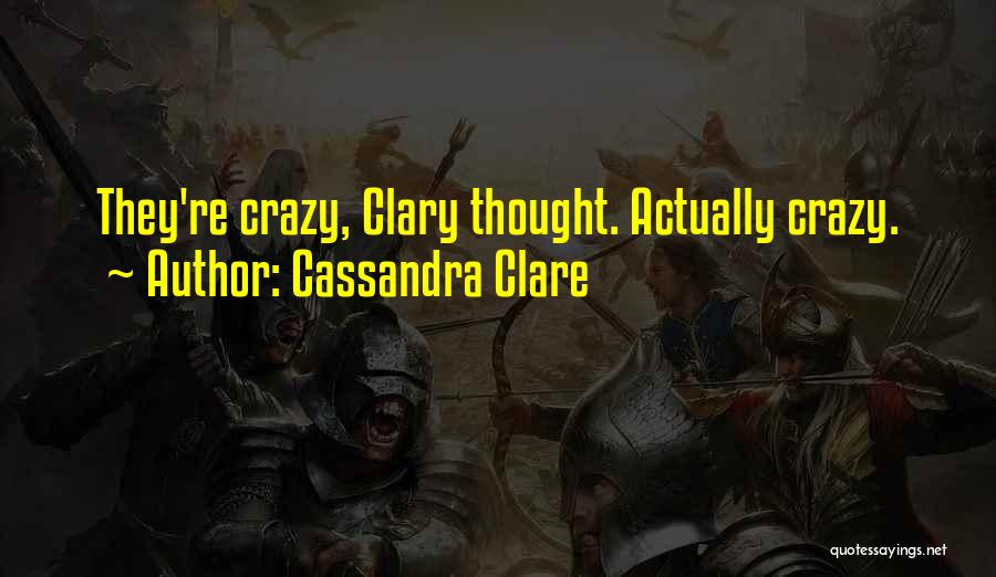 Cassandra Clare Quotes: They're Crazy, Clary Thought. Actually Crazy.