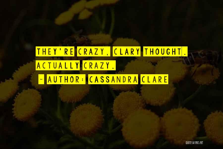 Cassandra Clare Quotes: They're Crazy, Clary Thought. Actually Crazy.