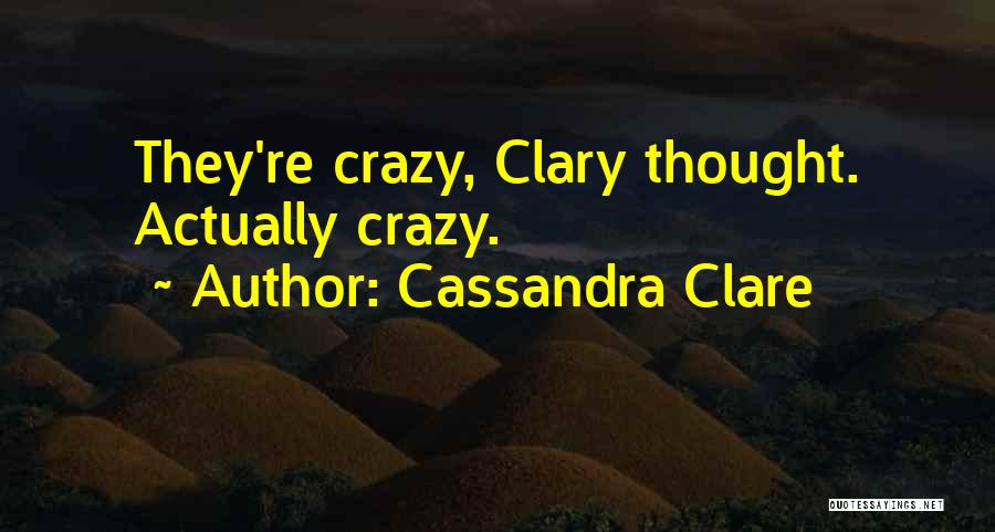 Cassandra Clare Quotes: They're Crazy, Clary Thought. Actually Crazy.