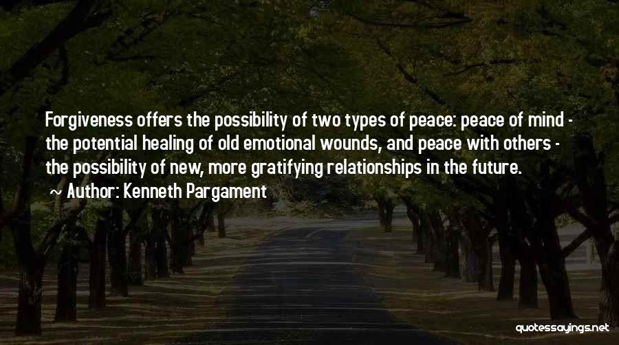 Kenneth Pargament Quotes: Forgiveness Offers The Possibility Of Two Types Of Peace: Peace Of Mind - The Potential Healing Of Old Emotional Wounds,