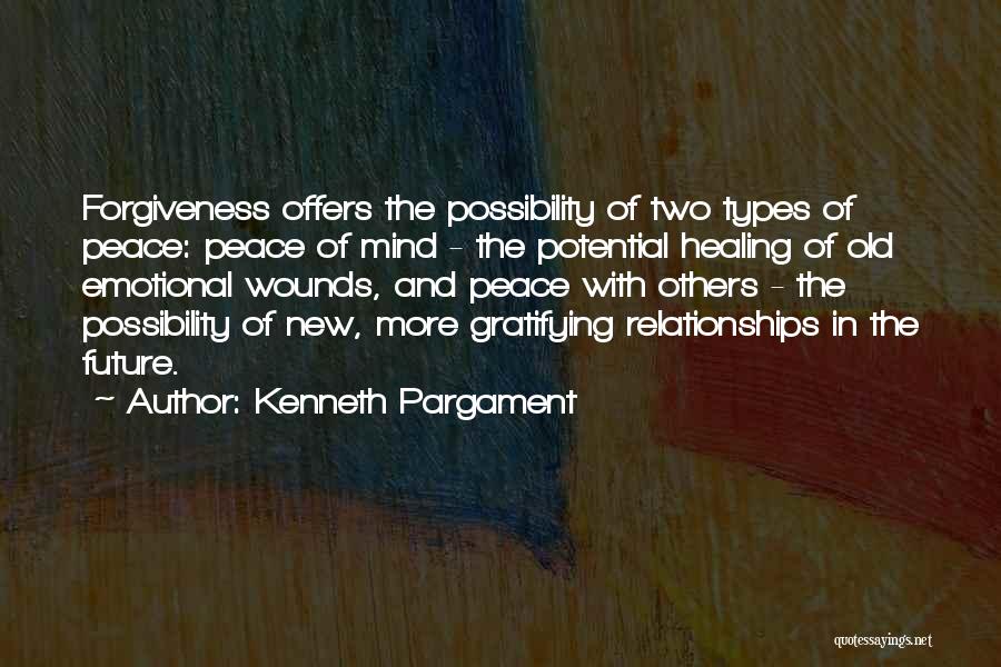 Kenneth Pargament Quotes: Forgiveness Offers The Possibility Of Two Types Of Peace: Peace Of Mind - The Potential Healing Of Old Emotional Wounds,