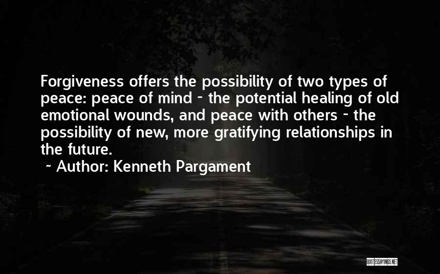 Kenneth Pargament Quotes: Forgiveness Offers The Possibility Of Two Types Of Peace: Peace Of Mind - The Potential Healing Of Old Emotional Wounds,