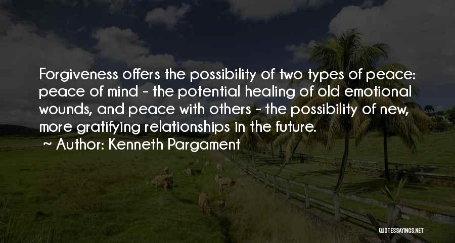 Kenneth Pargament Quotes: Forgiveness Offers The Possibility Of Two Types Of Peace: Peace Of Mind - The Potential Healing Of Old Emotional Wounds,