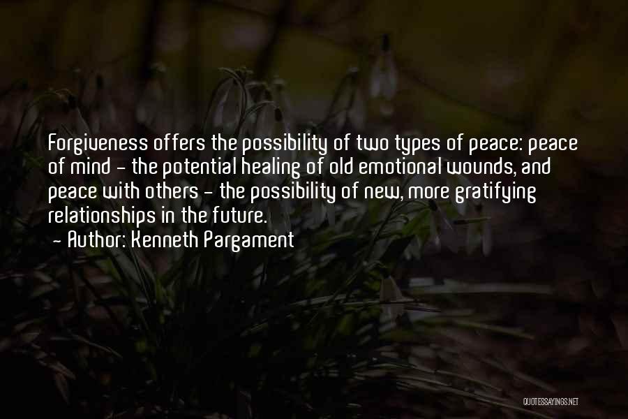 Kenneth Pargament Quotes: Forgiveness Offers The Possibility Of Two Types Of Peace: Peace Of Mind - The Potential Healing Of Old Emotional Wounds,