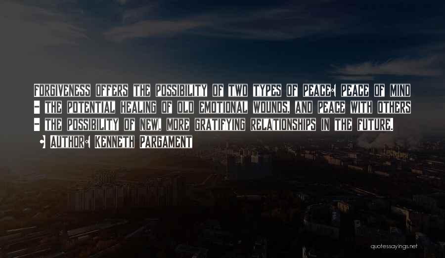 Kenneth Pargament Quotes: Forgiveness Offers The Possibility Of Two Types Of Peace: Peace Of Mind - The Potential Healing Of Old Emotional Wounds,