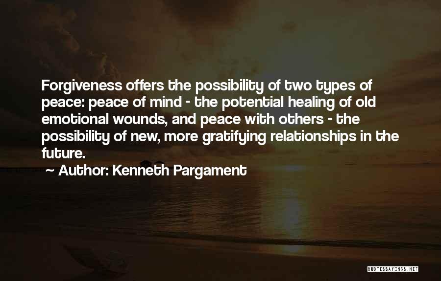 Kenneth Pargament Quotes: Forgiveness Offers The Possibility Of Two Types Of Peace: Peace Of Mind - The Potential Healing Of Old Emotional Wounds,