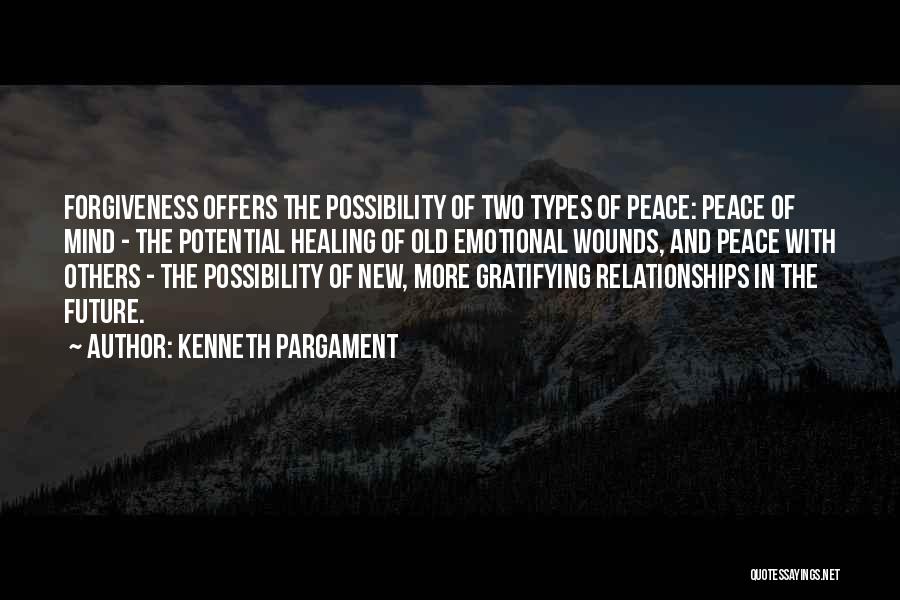 Kenneth Pargament Quotes: Forgiveness Offers The Possibility Of Two Types Of Peace: Peace Of Mind - The Potential Healing Of Old Emotional Wounds,