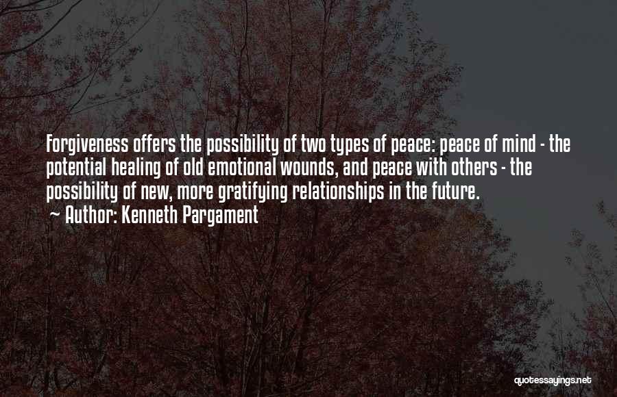 Kenneth Pargament Quotes: Forgiveness Offers The Possibility Of Two Types Of Peace: Peace Of Mind - The Potential Healing Of Old Emotional Wounds,