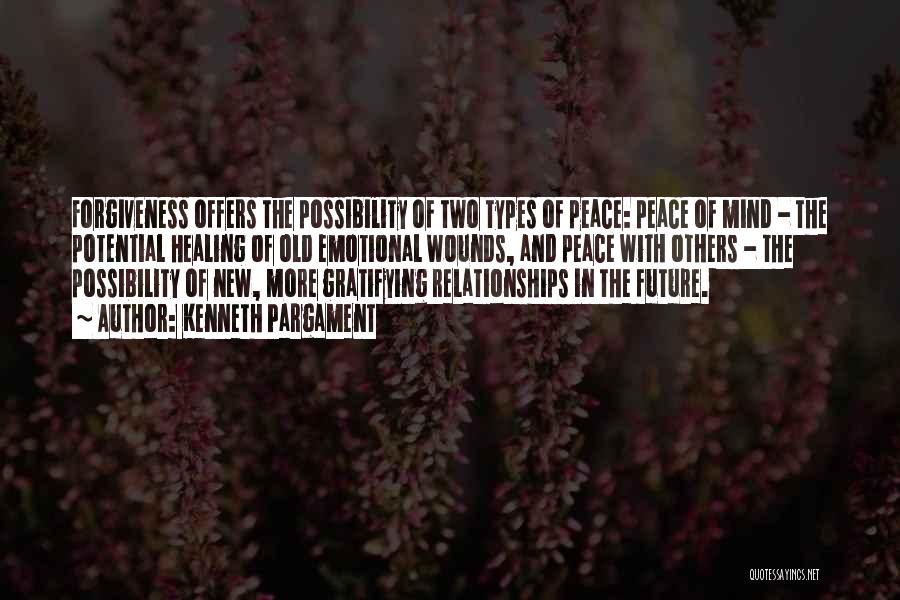 Kenneth Pargament Quotes: Forgiveness Offers The Possibility Of Two Types Of Peace: Peace Of Mind - The Potential Healing Of Old Emotional Wounds,