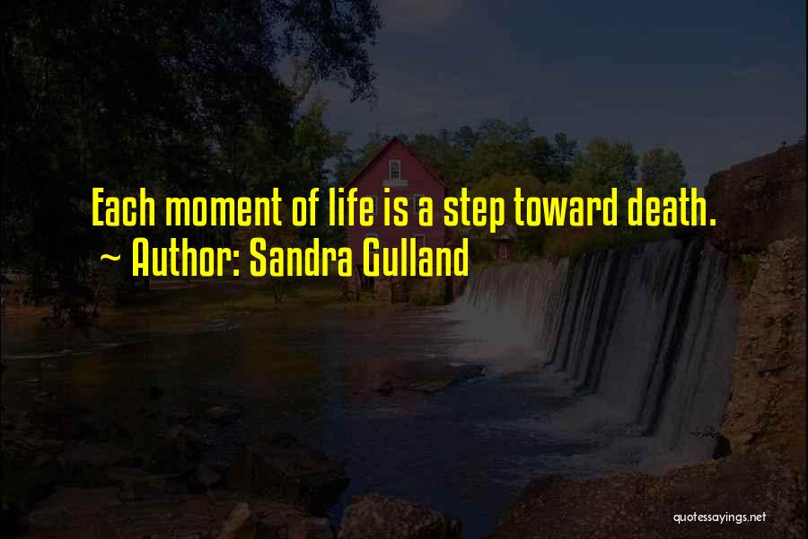 Sandra Gulland Quotes: Each Moment Of Life Is A Step Toward Death.