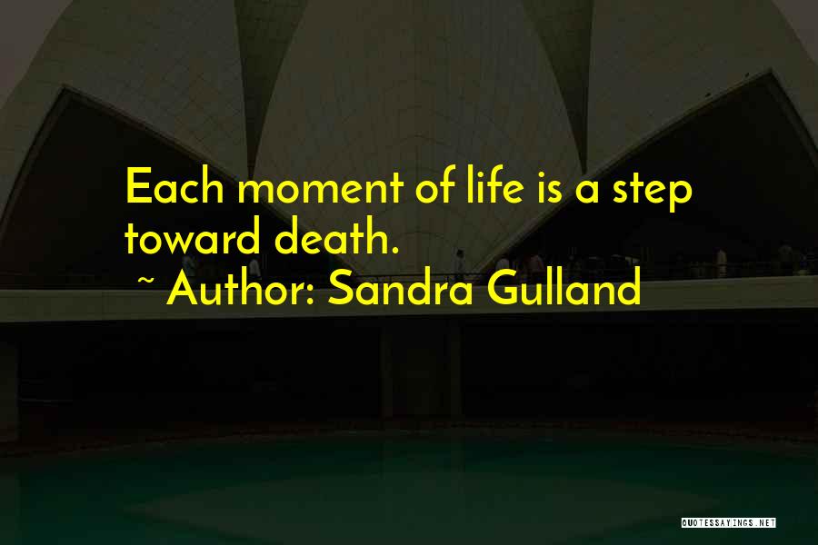 Sandra Gulland Quotes: Each Moment Of Life Is A Step Toward Death.